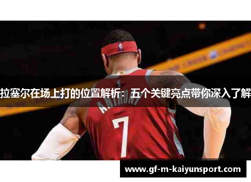 拉塞尔在场上打的位置解析：五个关键亮点带你深入了解