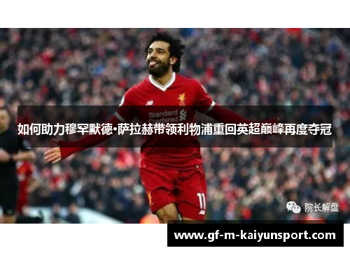 如何助力穆罕默德·萨拉赫带领利物浦重回英超巅峰再度夺冠