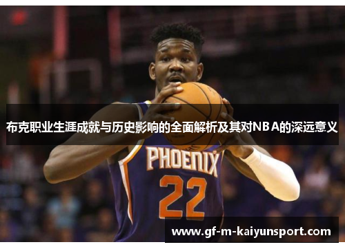 布克职业生涯成就与历史影响的全面解析及其对NBA的深远意义 布克职业生涯成就与历史影响的全面解析及其对NBA的深远意义