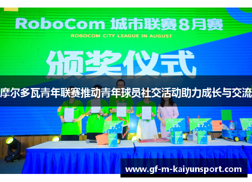 摩尔多瓦青年联赛推动青年球员社交活动助力成长与交流 摩尔多瓦青年联赛推动青年球员社交活动助力成长与交流