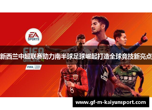 新西兰中超联赛助力南半球足球崛起打造全球竞技新亮点 新西兰中超联赛助力南半球足球崛起打造全球竞技新亮点