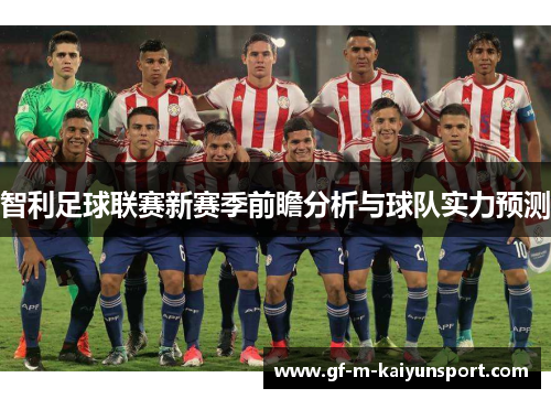 智利足球联赛新赛季前瞻分析与球队实力预测 智利足球联赛新赛季前瞻分析与球队实力预测