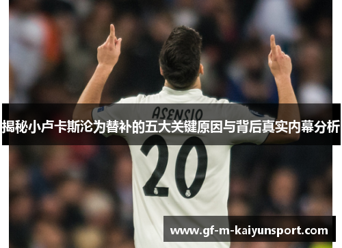 揭秘小卢卡斯沦为替补的五大关键原因与背后真实内幕分析 揭秘小卢卡斯沦为替补的五大关键原因与背后真实内幕分析