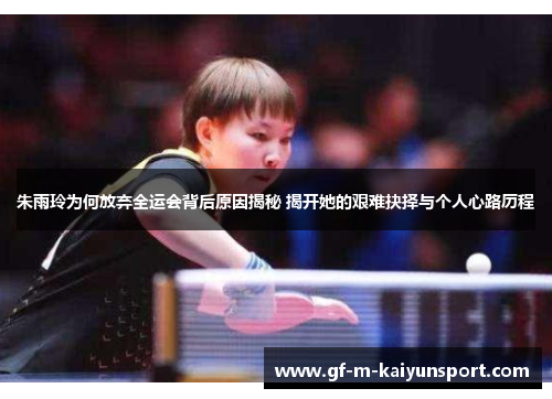 朱雨玲为何放弃全运会背后原因揭秘 揭开她的艰难抉择与个人心路历程