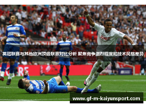 英冠联赛与其他欧洲顶级联赛对比分析 聚焦竞争激烈程度和技术风格差异