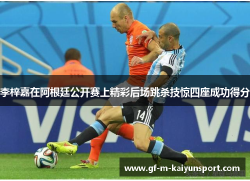 李梓嘉在阿根廷公开赛上精彩后场跳杀技惊四座成功得分