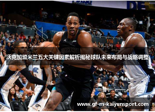 沃克加盟米兰五大关键因素解析揭秘球队未来布局与战略调整 沃克加盟米兰五大关键因素解析揭秘球队未来布局与战略调整