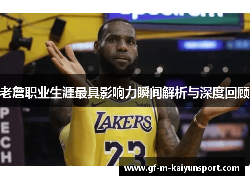 老詹职业生涯最具影响力瞬间解析与深度回顾