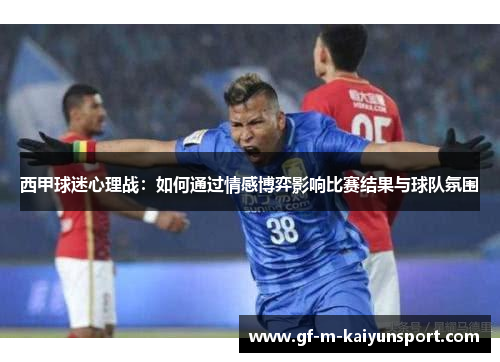 西甲球迷心理战:如何通过情感博弈影响比赛结果与球队氛围 西甲球迷心理战:如何通过情感博弈影响比赛结果与球队氛围