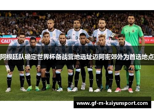 阿根廷队确定世界杯备战营地选址迈阿密郊外为首选地点